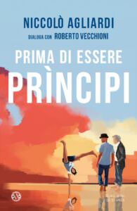 Cultura, ‘Prima di essere principi’ è il nuovo libro di Niccolò Agliardi. Presentazioni a Milano e Roma, copertina libro