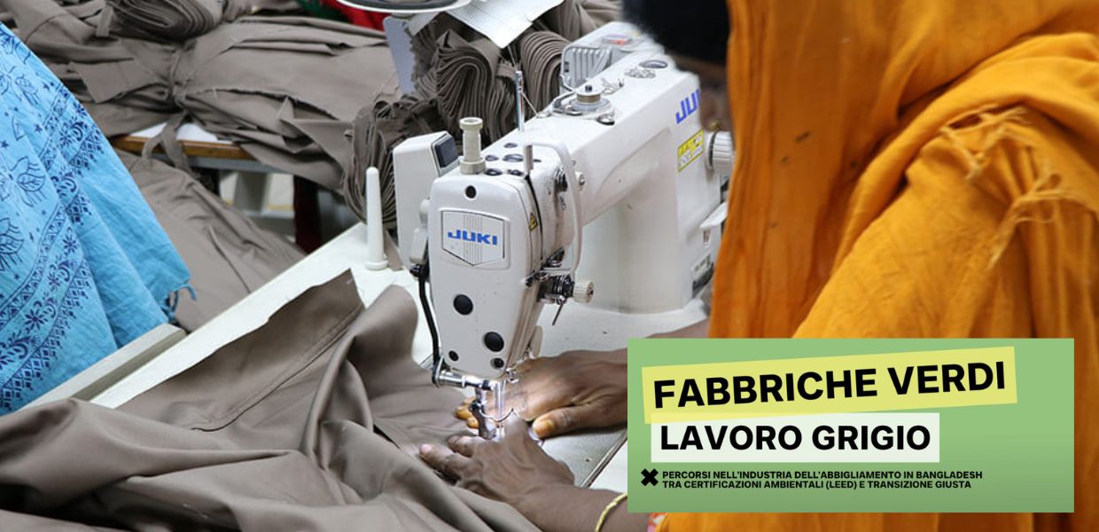 Si parla tanto di fabbriche “green”, ma come stanno i lavoratori e le lavoratrici nelle fabbriche in Bangladesh? Il rapporto "Fabbriche verdi, lavoro grigio" della Campagna Abiti Puliti. 